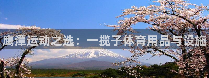 xk星空体育官方正版app娱乐:鹰潭运动之选:一揽子体育用品